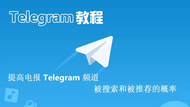 如何提高电报 Telegram 频道被搜索到和被推荐到的概率？
