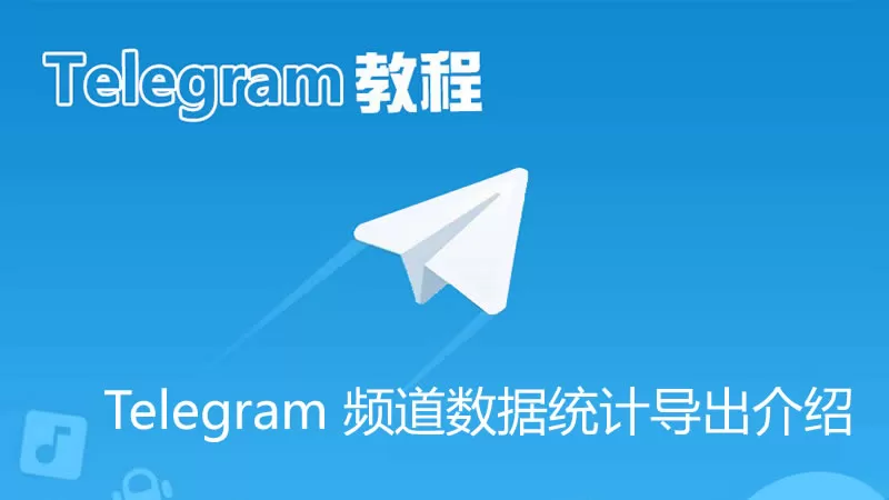 Telegram 频道数据统计从手动操作到 API 自动化导出全攻略